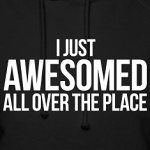 I-JUST-AWESOMED-ALL-OVER-THE-PLACE-Hoodies